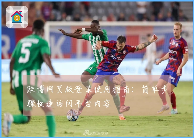 欧博网页版登录使用指南：简单步骤快速访问平台内容