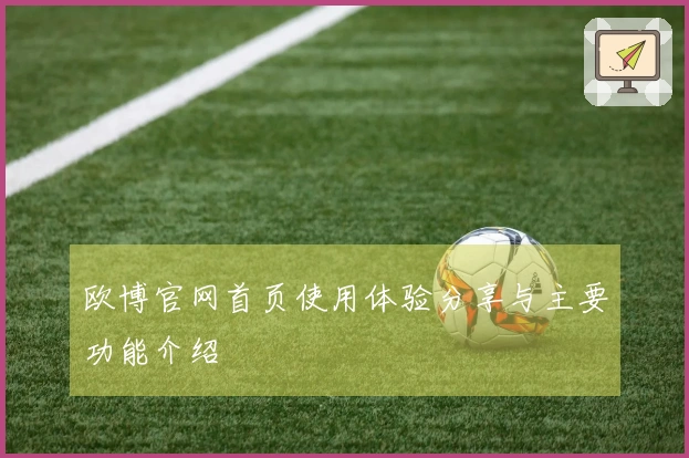 欧博官网首页使用体验分享与主要功能介绍