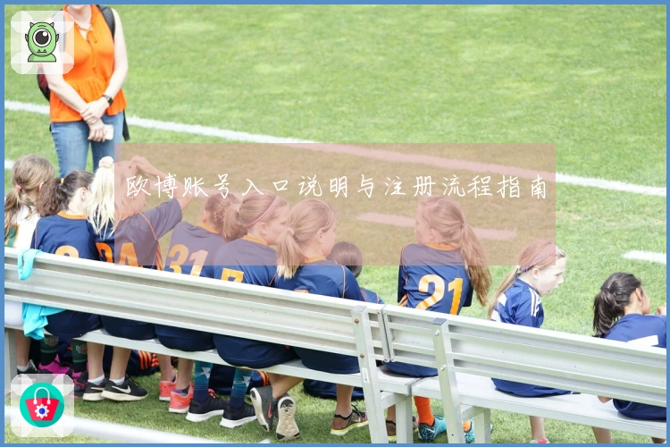欧博账号入口说明与注册流程指南